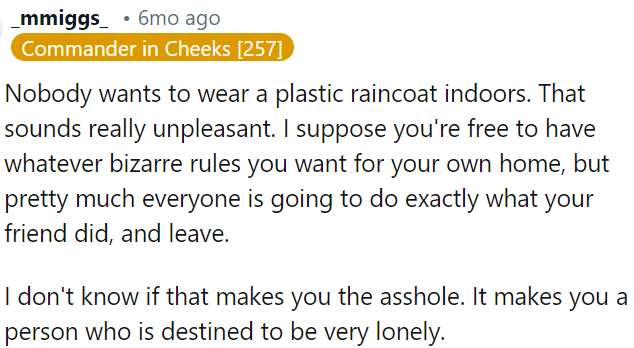 While it's his home and his rules, enforcing such strict guidelines might lead to loneliness.