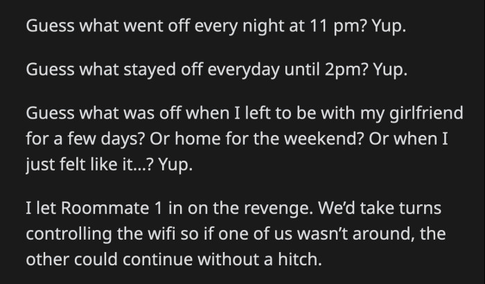He included Roommate #1 in his petty revenge. Together, they took turns disrupting Roommate #2's ability to play his games.