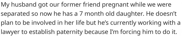 OP's husband had a child with their former friend while they were separated, a seven-month-old daughter.