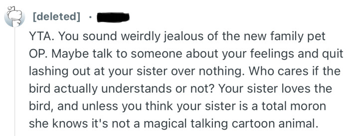 “Maybe talk to someone about your feelings and quit lashing out at your sister over nothing.”