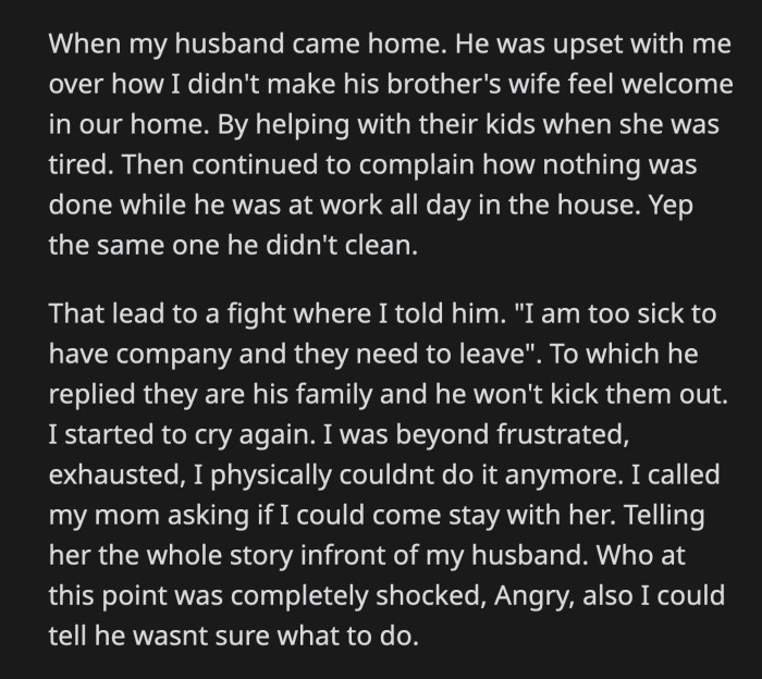 OP cried out of frustration. She didn't know what else to do, so she called her mom to ask if she could stay at their place. She talked about her husband's behavior in front of him.