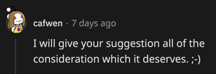 15. For unsolicited opinions: It's worth every penny I spent