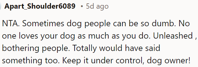 Keeping your dog unleashed and bothering others is inconsiderate.