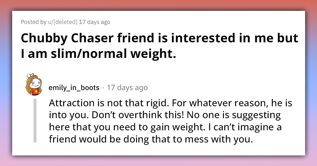 Obtuse Woman Thinks Her Friend Is A "Chubby Chaser" Because His Ex Was Overweight, And Is Confused When He Expressed Romantic Interest In Her