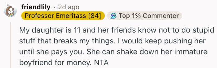 “My daughter is 11 and her friends know not to do stupid stuff that breaks my things.”