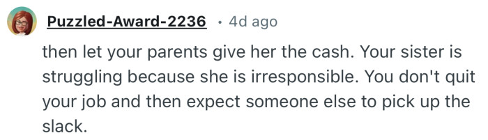 “Then let your parents give her the cash. Your sister is struggling because she is irresponsible.”