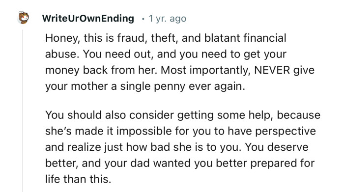 “Honey, this is fraud, theft, and blatant financial abuse. You need to get out, and you need to get your money back.”