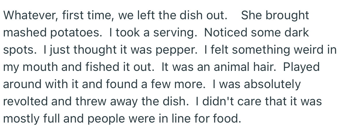 Not only did this new person bring homemade food, OP found dog hair in it. Consequently, he decided to throw the entire dish away