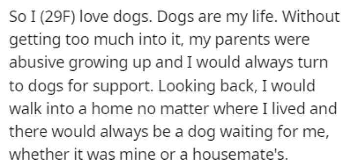 OP is a huge fan of dogs, and they've been a significant part of her life ever since she was a kid in an abusive home, where she would always turn to dogs for support