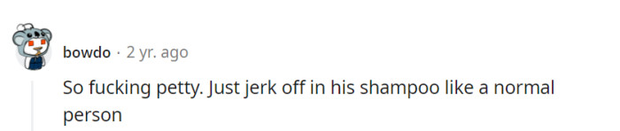 Petty revenge takes many forms, but perhaps there are less... hair-raising ways to handle the situation!