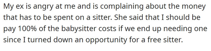 It upset his ex-wife, and now she believes the OP should pay for a new sitter entirely by himself because he refused a free one: