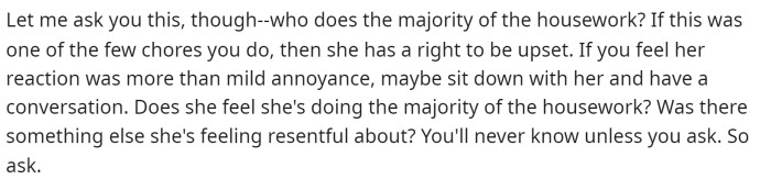 They go into more detail, asking a few questions to see if the household chores are even or not, because this could have been why she was annoyed.