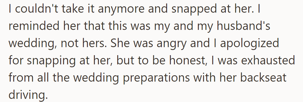 She snapped at her MIL, clarifying it was her wedding. She apologized, but she felt drained from her MIL's interference.