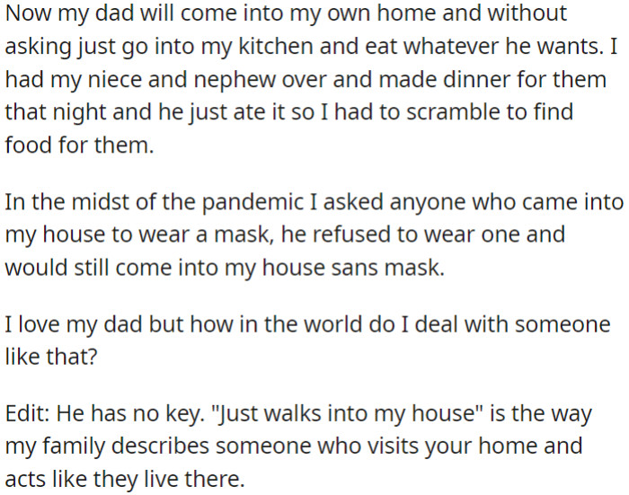 Now, even if they don't live together, OP's father walks into OP's house as if it were his own and continues his arrogant behavior.