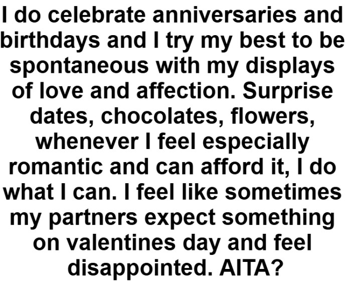 The OP feels like sometimes his partners expect something on valentines day and feel disappointed
