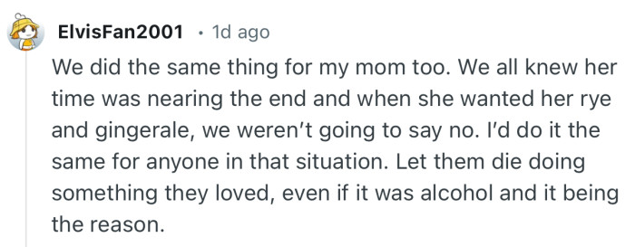 “Let them die doing something they loved, even if it was alcohol and it being the reason.”