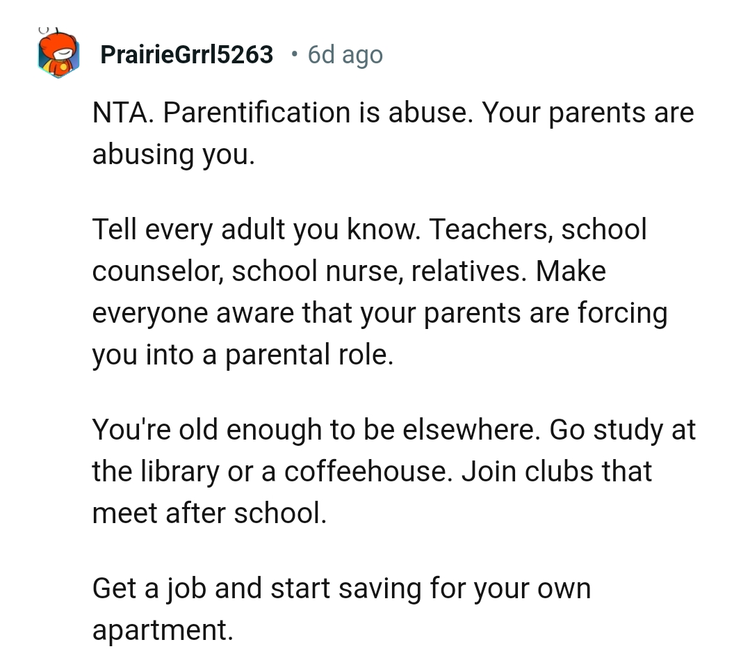 The OP should tell every adult she knows that she's being forced into a parental role
