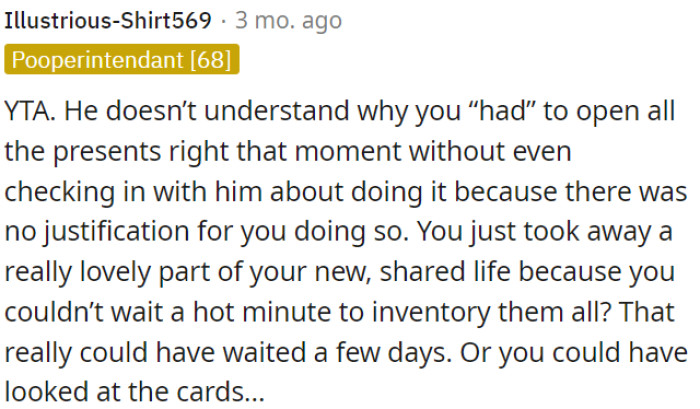 OP opened the presents without considering his feelings or waiting, taking away a special moment in their shared life.