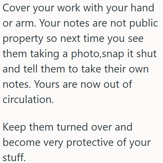 OP needs to protect her notes and stop others from taking photos; her work isn’t for sharing.