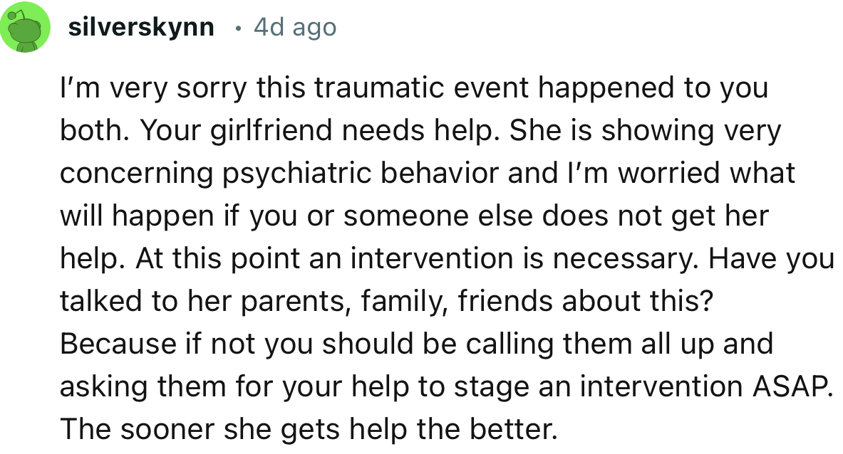 “I’m very sorry this traumatic event happened to you both. Your girlfriend needs help.”
