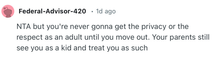 “NTA but you're never gonna get the privacy or the respect as an adult until you move out.”