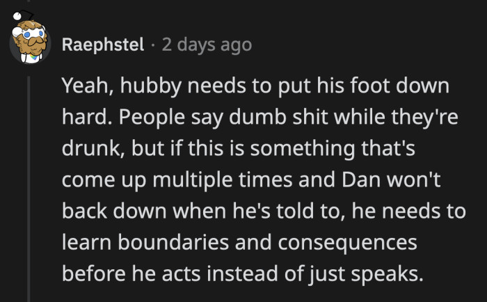 A drunken offhand, one-time creepy remark warrants a side eye. Multiple instances of objectifying a woman is an alarming pattern.