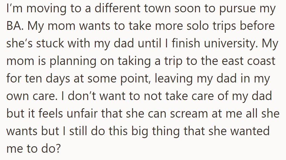 Preparing for a BA move, she's left to care for her dad while her mom takes solo trips. OP feels conflicted after her mom's behavior.