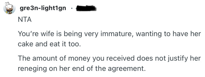 “You’re wife is being very immature, wanting to have her cake and eat it too.”