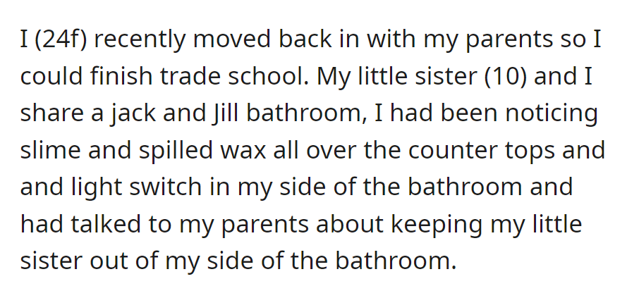 Back home for trade school at 24, OP shares a bathroom with their 10-year-old sister. Found a mess and talked to parents about boundaries.