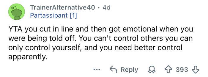 You need to have better control of yourself.