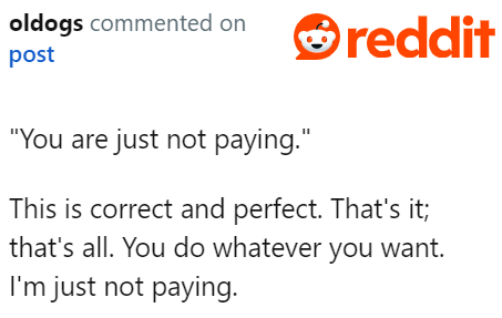 He's just not paying. There's no explanation needed.