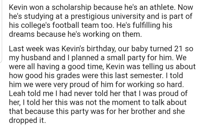 Kevin won a sports scholarship to study at a prestigious university. So, OP and her husband used his 21st birthday to gather the family together and discuss his success. However, Leah doesn't seem happy that her brother is getting all the attention.