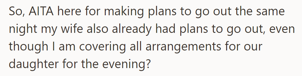 Is it wrong for him to go out when his wife already has plans, even though he's handling all arrangements for their daughter?