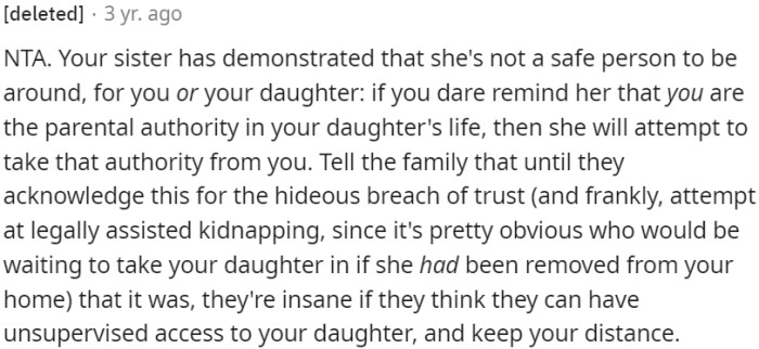 The sister's actions have proven her to be unsafe, undermining parental authority and breaching trust.
