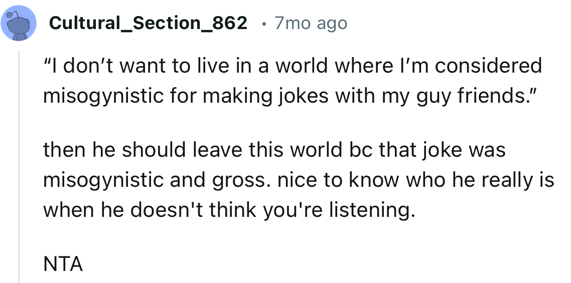 “That joke was misogynistic and gross. Nice to know who he really is when he doesn't think you're listening.”