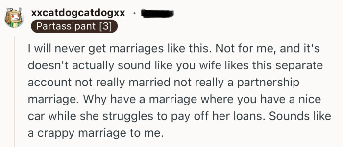 “Why have a marriage where you have a nice car while she struggles to pay off her loans.”