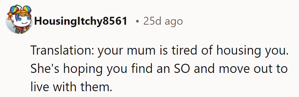 Translation: Her mom’s tired of housing her. She hopes she finds an SO and moves out.