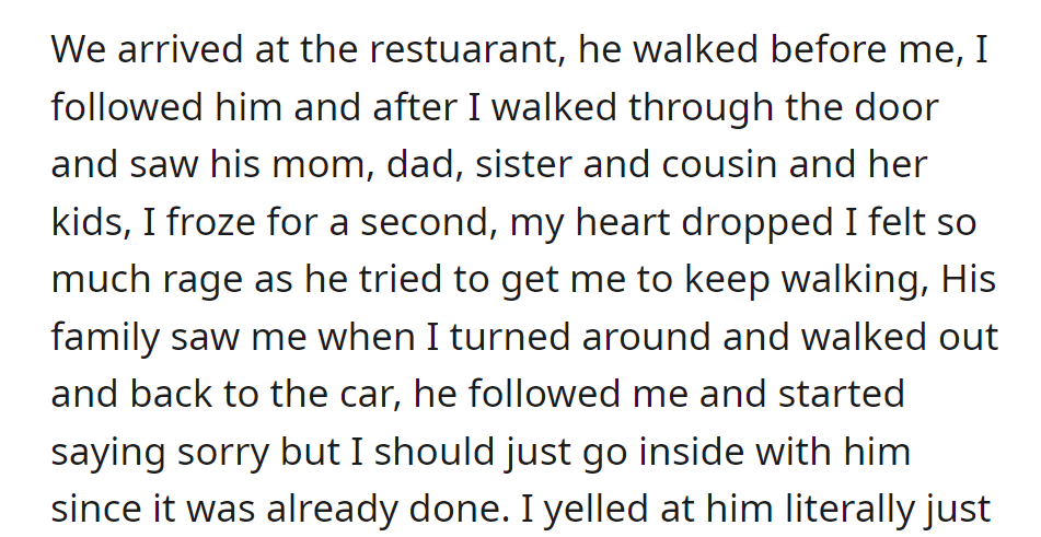 Arrived at the restaurant, found his family unexpectedly, and left in anger. He apologized, urging her to return, but she hesitated.