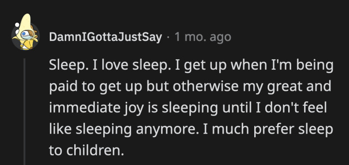 47. Sleep and naps are not on the table if you choose to have kids, not until they move out at least