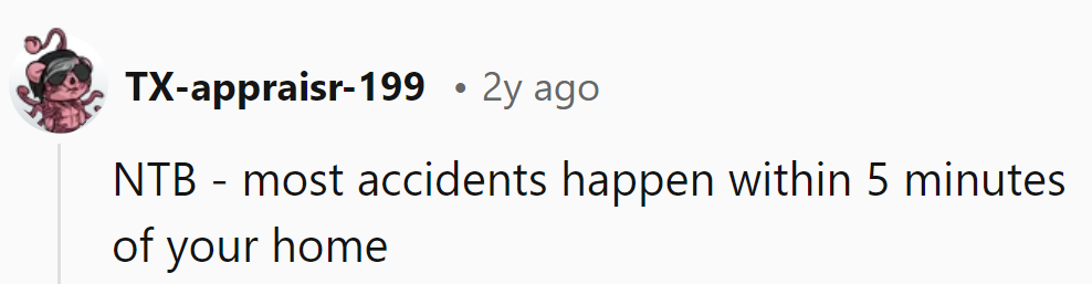 Near home or far, accidents don't discriminate. Safety's the co-pilot, even in the last mile.