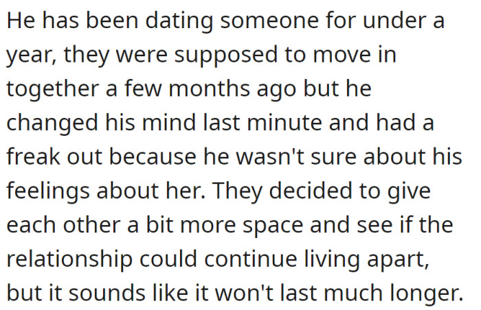 Dated under a year; plans to move in together faltered with his sudden doubts. Now, living apart, it seems their relationship is on borrowed time.