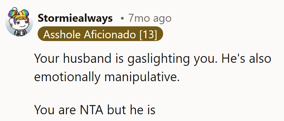 Gaslighting and emotional tricks? NTA, but he's playing the villain.