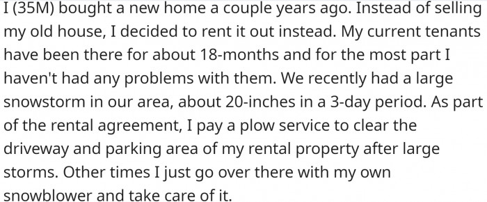 When a large snowstorm hit the area, about 20 inches in 3 days, OP paid a plow service to clear the driveway and parking area of the rental property as stated in the rental agreement.