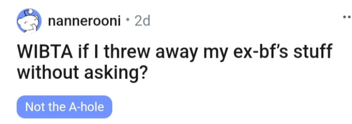 The OP is asking if she's wrong for throwing away her ex's stuffs