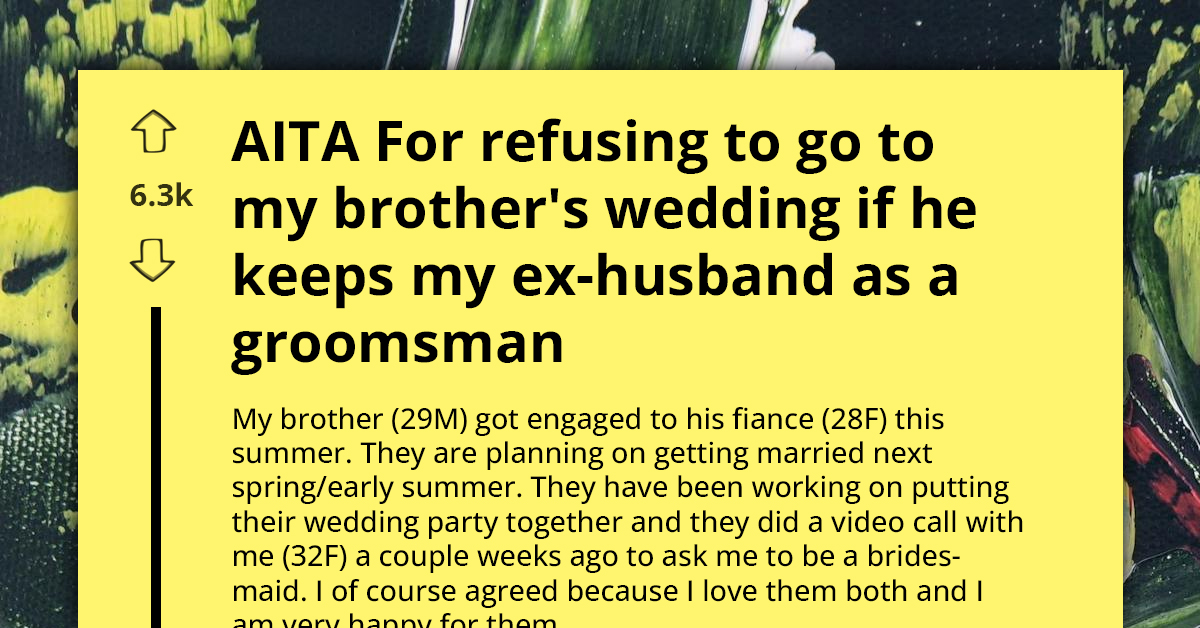 Woman Gets Termed Immature For Refusing To Attend Her Brother's Wedding If He Makes Her Ex A Groomsman