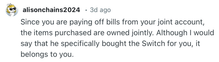 “Since you are paying off bills from your joint account, the items purchased are owned jointly.”