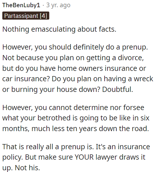 Essentially, having a prenup isn't emasculating; it's like getting insurance for your assets.