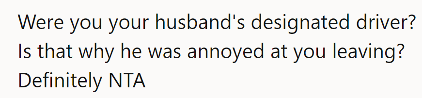 Were they his designated driver? No wonder he was annoyed. Definitely not the asshole here!