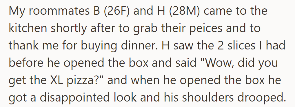 Roommates thanked OP for dinner. H joked about the XL pizza seeing her big slices but looked disappointed when he opened the box.