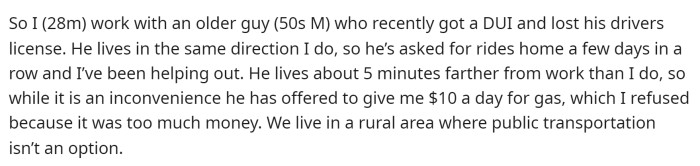 OP starts off by explaining that he works with a guy who recently got a DUI and therefore doesn't have a license right now, so he's been giving him a ride home from work.